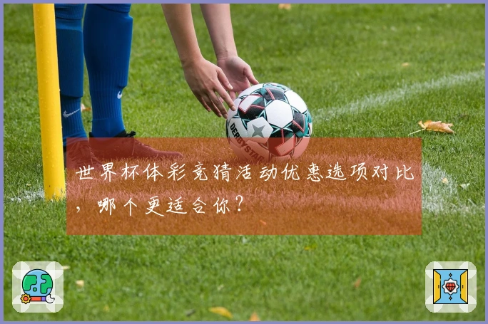 世界杯体彩竞猜活动优惠选项对比，哪个更适合你？