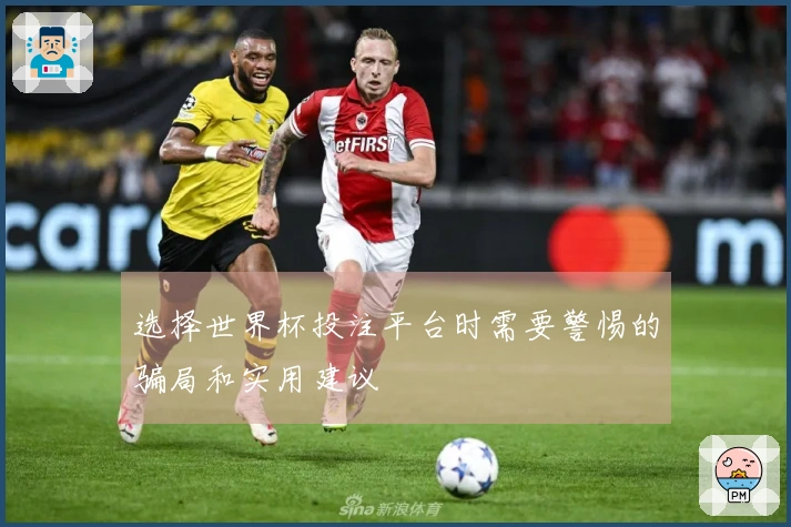 选择世界杯投注平台时需要警惕的骗局和实用建议
