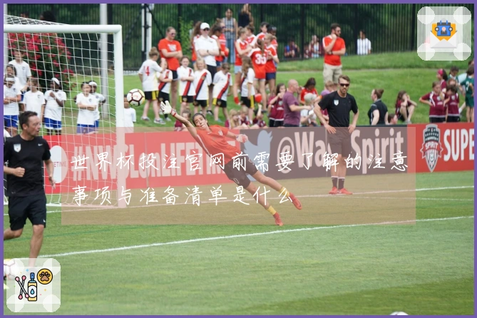 世界杯投注官网前需要了解的注意事项与准备清单是什么