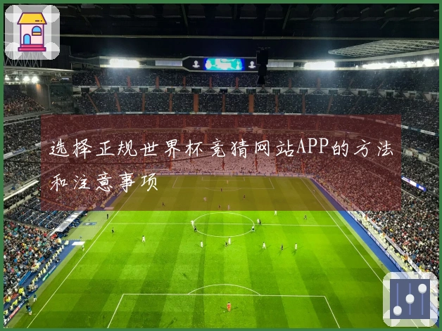 选择正规世界杯竞猜网站APP的方法和注意事项
